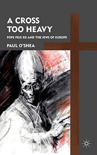 9780230110793: A Cross Too Heavy: Pope Pius XII and the Jews of Europe