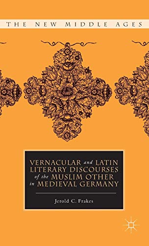 Vernacular and Latin Literary Discourses of the Muslim Other in Medieval Germany (The New Middle ...