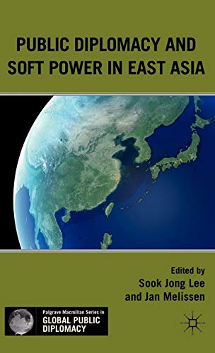 Public Diplomacy and Soft Power in East Asia (Palgrave Macmillan Series in Global Public Diplomacy)