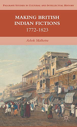 Making British Indian Fictions: 1772-1823 (Palgrave Studies in Cultural and Intellectual History)