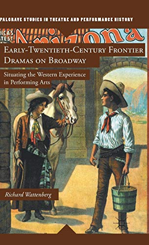 Stock image for Early-Twentieth-Century Frontier Dramas on Broadway: Situating the Western Experience in Performing Arts for sale by Blackwell's