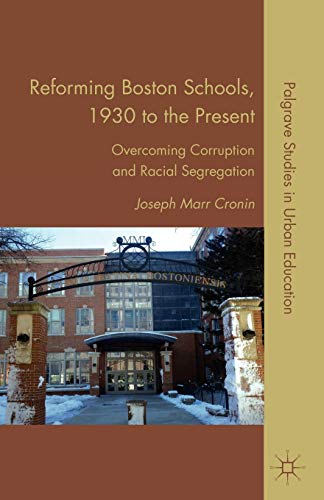 Stock image for Reforming Boston Schools, 1930-2006: Overcoming Corruption and Racial Segregation (Palgrave Studies in Urban Education) for sale by More Than Words