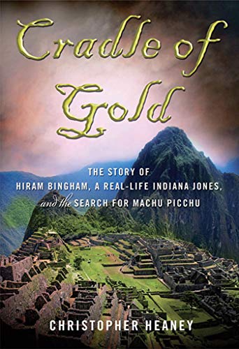 9780230112049: Cradle Of Gold: The Story of Hiram Bingham, a Real-Life Indiana Jones, and the Search for Machu Picchu