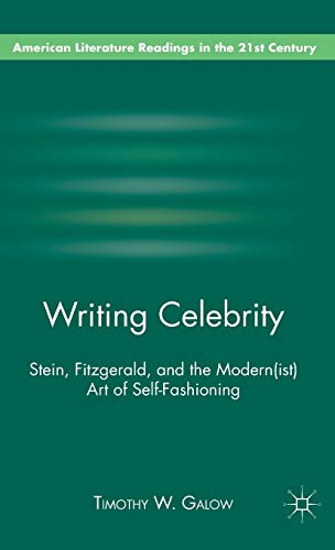 WRITING CELEBRITY: STEIN, FITZGERALD, AND THE MODERN(IST) ART OF SELF- FASHIONING. American Liter...