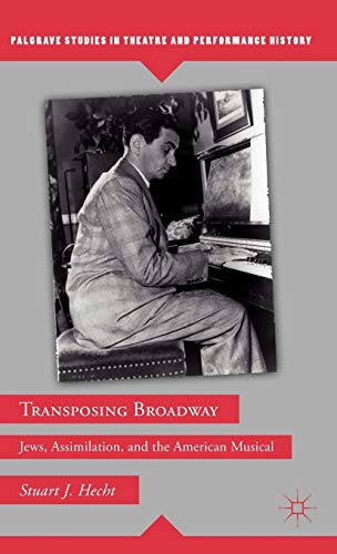 Transposing Broadway: Jews, Assimilation, and the American Musical (Palgrave Studies in Theatre a...
