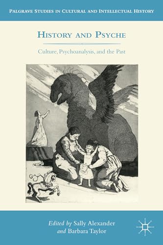 History and Psyche: Culture, Psychoanalysis, and the Past (Palgrave Studies in Cultural and Intel...