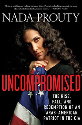 Uncompromised; The Rise, Fall, and Redemption of an Arab American Patriot in the CIA
