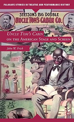 Uncle Tom's Cabin on the American Stage and Screen (Palgrave Studies in Theatre and Performance H...