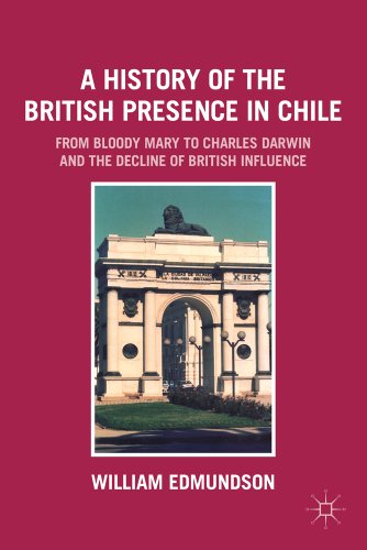 9780230114838: A History of the British Presence in Chile: From Bloody Mary to Charles Darwin and the Decline of British Influence