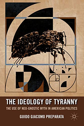 9780230114944: The Ideology of Tyranny: Bataille, Foucault, and the Postmodern Corruption of Political Dissent: The Use of Neo-Gnostic Myth in American Politics