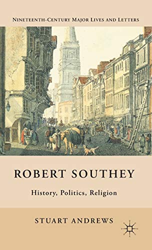 Robert Southey: History, Politics, Religion (Nineteenth-Century Major Lives and Letters)