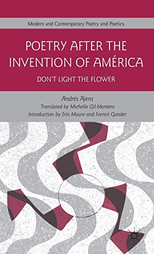 Poetry After the Invention of América: Don't Light the Flower (Modern and Contemporary Poetry and...