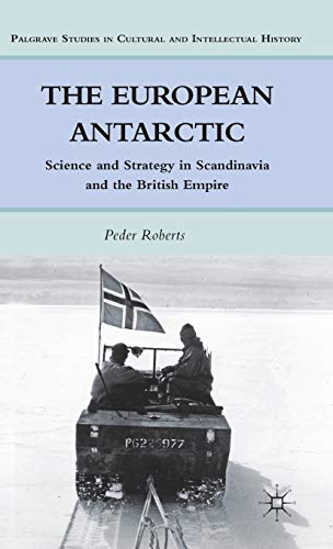 The European Antarctic: Science and Strategy in Scandinavia and the British Empire (Palgrave Stud...