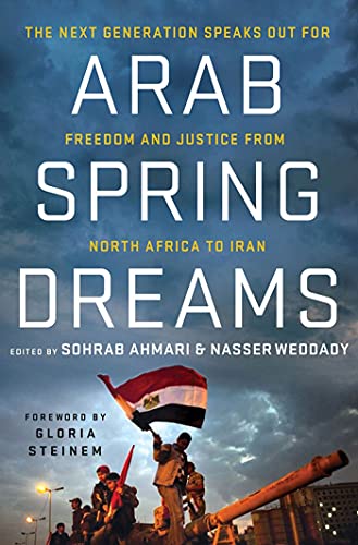 Imagen de archivo de Arab Spring Dreams : The Next Generation Speaks Out for Freedom and Justice from North Africa to Iran a la venta por Better World Books: West