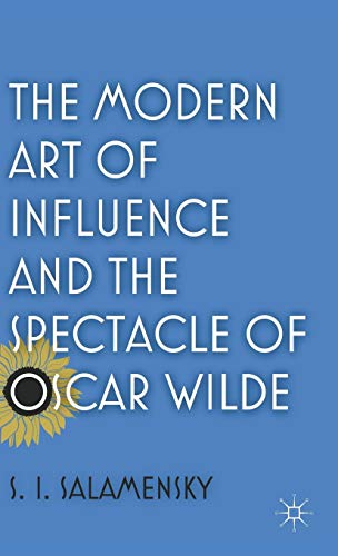 Stock image for The Modern Art of Influence and the Spectacle of Oscar Wilde for sale by Ergodebooks