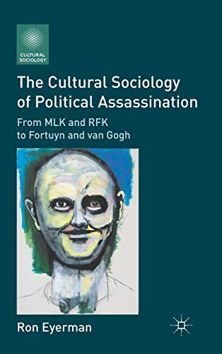 9780230118225: The Cultural Sociology of Political Assassination: From MLK and RFK to Fortuyn and Van Gogh