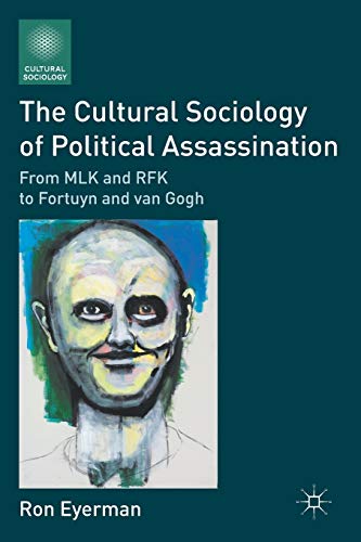 Stock image for The Cultural Sociology of Political Assassination: From MLK and RFK to Fortuyn and van Gogh for sale by Chiron Media