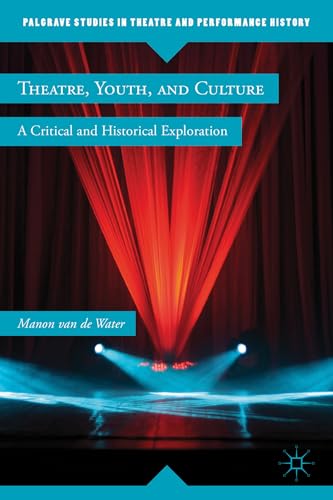 Theatre, Youth, and Culture: A Critical and Historical Exploration (Palgrave Studies in Theatre a...