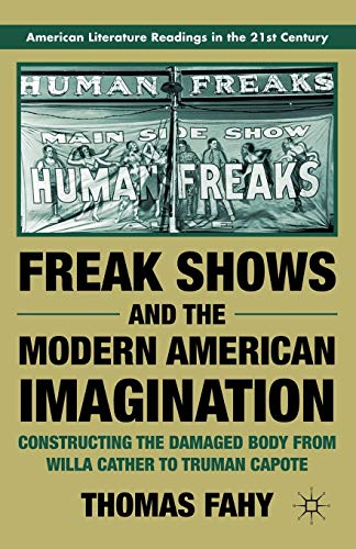 Stock image for Freak Shows and the Modern American Imagination: Constructing the Damaged Body from Willa Cather to Truman Capote for sale by Chiron Media