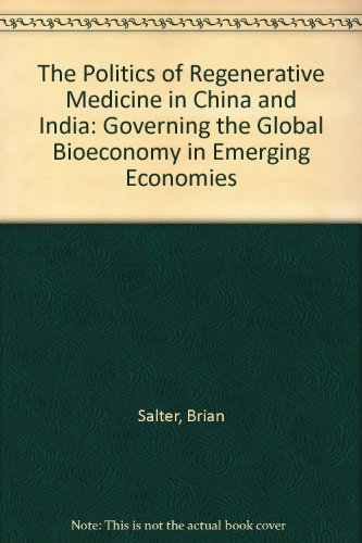 The Politics of Regenerative Medicine in China and India: Governing the Global Bioeconomy in Emerging Economies (9780230200036) by Brian Salter