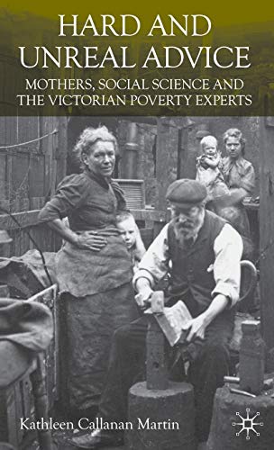 Hard and Unreal Advice: Mothers, Social Science and the Victorian Poverty Experts