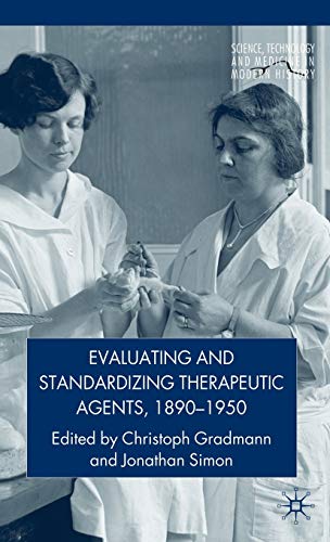 Evaluating and Standardizing Therapeutic Agents, 1890-1950 (Science, Technology and Medicine in M...