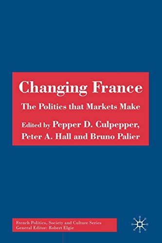 Imagen de archivo de Changing France: The Politics that Markets Make (French Politics, Society and Culture) a la venta por Howard's Books