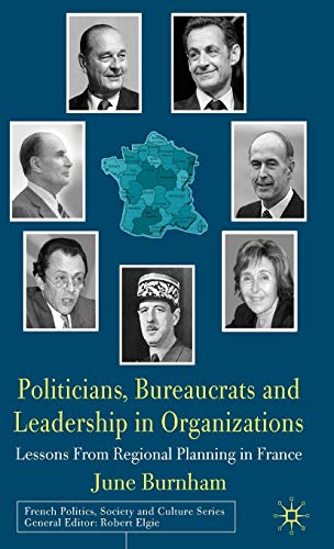 Politicians, Bureaucrats and Leadership in Organizations: Lessons from Regional Planning in France (French Politics, Society and Culture) (9780230209879) by Burnham, J.