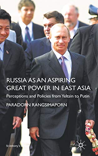 Russia As an Aspiring Great Power in East Asia : Perceptions and Policies from Yeltsin to Putin - Rangsimaporn, Paradorn