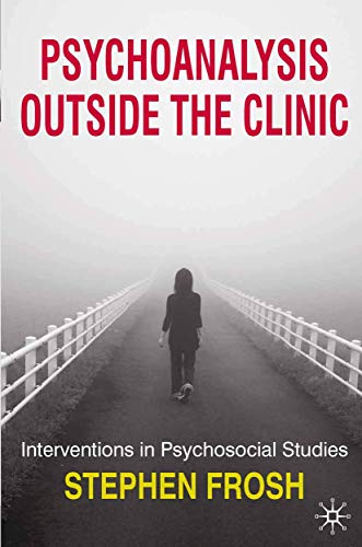 Psychoanalysis Outside the Clinic: Interventions in Psychosocial Studies - Frosh, Stephen