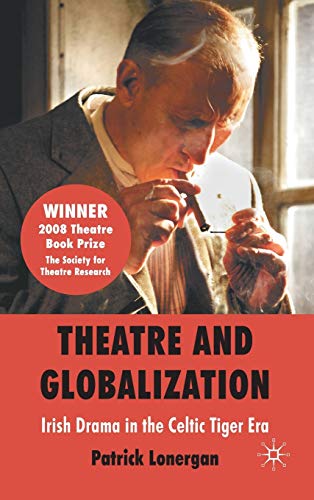 Theatre and Globalization: Irish Drama in the Celtic Tiger Era (9780230214286) by Lonergan, Patrick