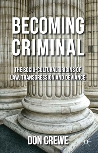 Becoming Criminal: The Socio-Cultural Origins of Law, Transgression, and Deviance (Cultural Crimi...