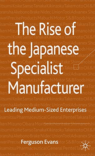 Imagen de archivo de The Rise of the Japanese Specialist Manufacturer: Leading Medium-Sized Enterprises a la venta por Chiron Media