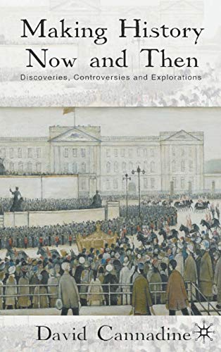 Making History Now and Then: Discoveries, Controversies and Explorations (9780230218895) by Cannadine, D.