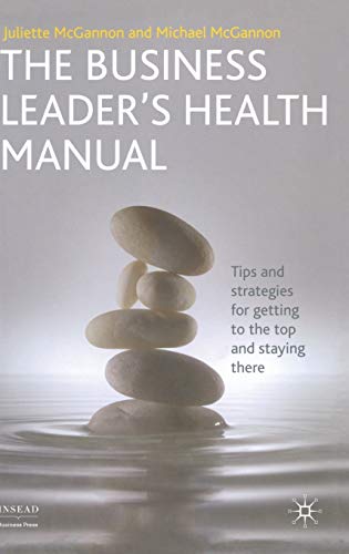 The Business Leader's Health Manual: Tips and Strategies for getting to the top and staying there (INSEAD Business Press) - McGannon, J.