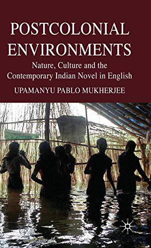 Postcolonial Environments: Nature, Culture and the Contemporary Indian Novel in English - U. Mukherjee