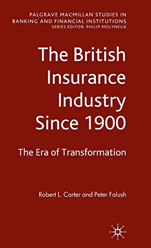 The British Insurance Industry Since 1900: The Era of Transformation (Palgrave Macmillan Studies in Banking and Financial Institutions) (9780230219649) by Carter, Robert L.; Falush, Peter