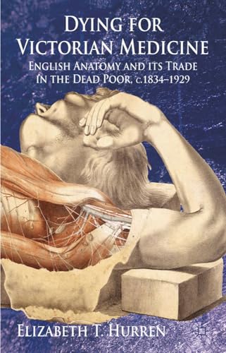 9780230219663: Dying for Victorian Medicine: English Anatomy and its Trade in the Dead Poor, c.1834 - 1929