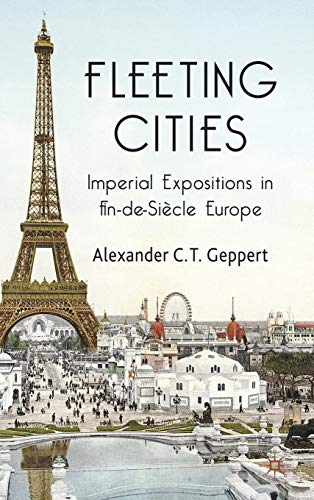 Fleeting Cities: Imperial Expositions in Fin-de-Siècle Europe - Alexander C.T. Geppert