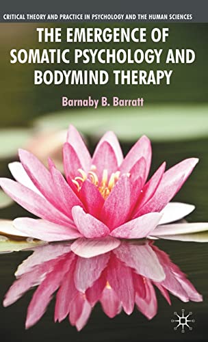 The Emergence of Somatic Psychology and Bodymind Therapy (Critical Theory and Practice in Psychol...