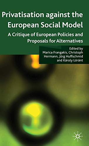 Privatisation against the European Social Model: A Critique of European Policies and Proposals for Alternatives (9780230224094) by Frangakis, Marica; Hermann, Christoph; LÃ³rÃ¡nt, KÃ¡roly