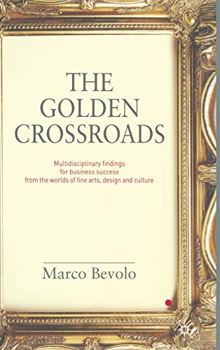 Beispielbild fr The Golden Crossroads : Multidisciplinary Findings for Business Success from the Worlds of Fine Arts, Design and Culture zum Verkauf von Better World Books