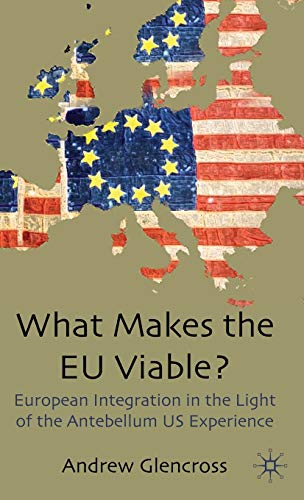 Imagen de archivo de What Makes the EU Viable?: European Integration in the Light of the Antebellum US Experience a la venta por Midtown Scholar Bookstore
