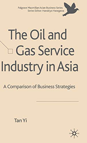 The Oil and Gas Service Industry in Asia: A Comparison of Business Strategies (Palgrave Macmillan...