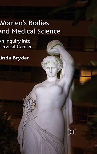 Stock image for Women's Bodies and Medical Science: An Inquiry into Cervical Cancer (Science, Technology and Medicine in Modern History) for sale by Midtown Scholar Bookstore