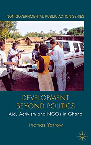 Development beyond Politics: Aid, Activism and NGOs in Ghana (Non-Governmental Public Action)