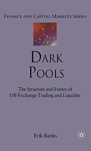Stock image for Dark Pools: The Structure and Future of Off-Exchange Trading and Liquidity (Finance and Capital Markets Series) for sale by BMV Bloor