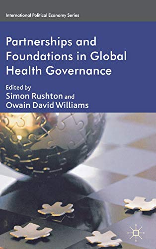 Partnerships and Foundations in Global Health Governance (International Political Economy Series)