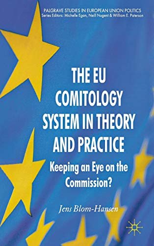 The EU Comitology System in Theory and Practice: Keeping an Eye on the Commission? (Palgrave Stud...