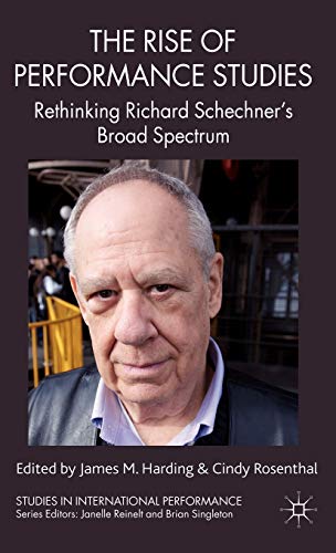 The Rise of Performance Studies: Rethinking Richard Schechner's Broad Spectrum (Studies in Intern...